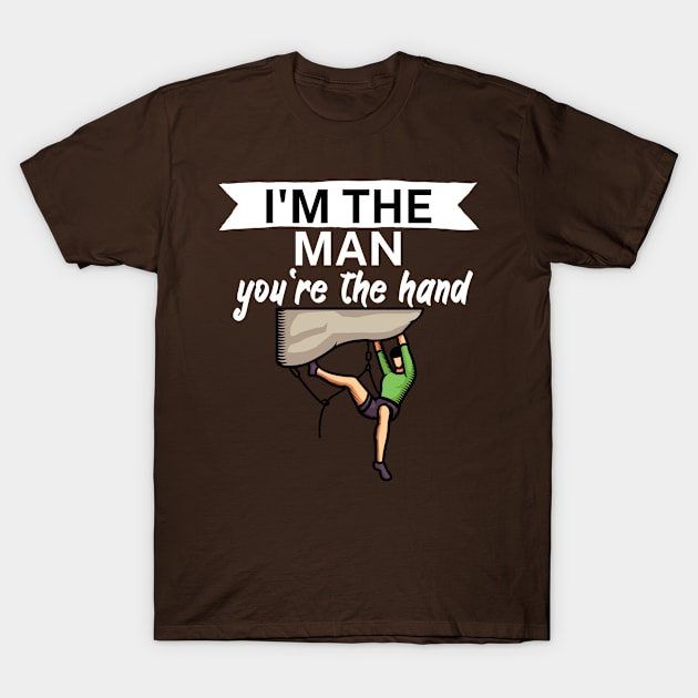 Im the man youre the hand T-Shirt by maxcode